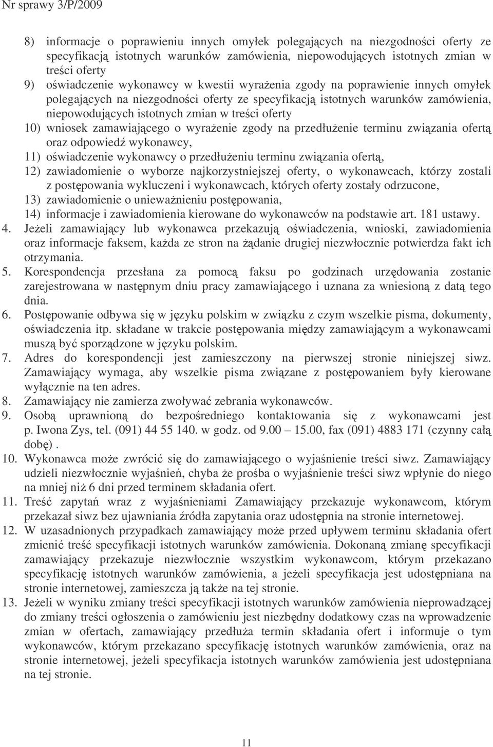 zamawiajcego o wyraenie zgody na przedłuenie terminu zwizania ofert oraz odpowied wykonawcy, 11) owiadczenie wykonawcy o przedłueniu terminu zwizania ofert, 12) zawiadomienie o wyborze