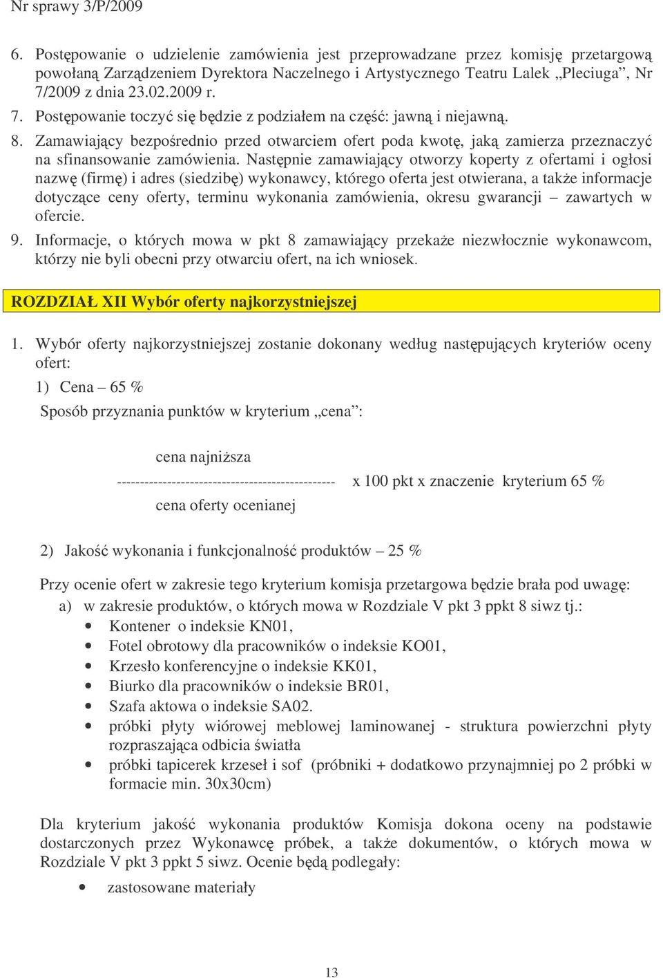 Zamawiajcy bezporednio przed otwarciem ofert poda kwot, jak zamierza przeznaczy na sfinansowanie zamówienia.