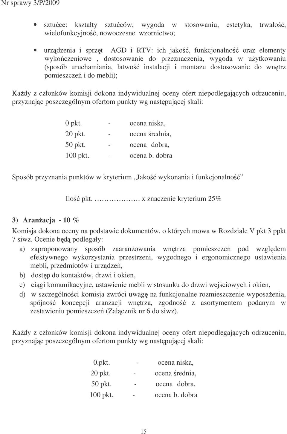 niepodlegajcych odrzuceniu, przyznajc poszczególnym ofertom punkty wg nastpujcej skali: 0 pkt. - ocena niska, 20 pkt. - ocena rednia, 50 pkt. - ocena dobra, 100 pkt. - ocena b.