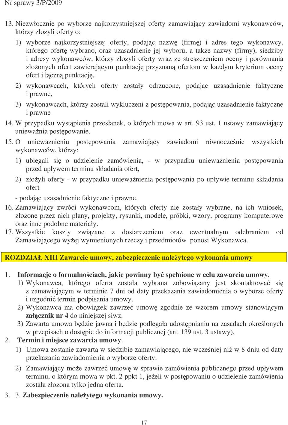 przyznan ofertom w kadym kryterium oceny ofert i łczn punktacj, 2) wykonawcach, których oferty zostały odrzucone, podajc uzasadnienie faktyczne i prawne, 3) wykonawcach, którzy zostali wykluczeni z