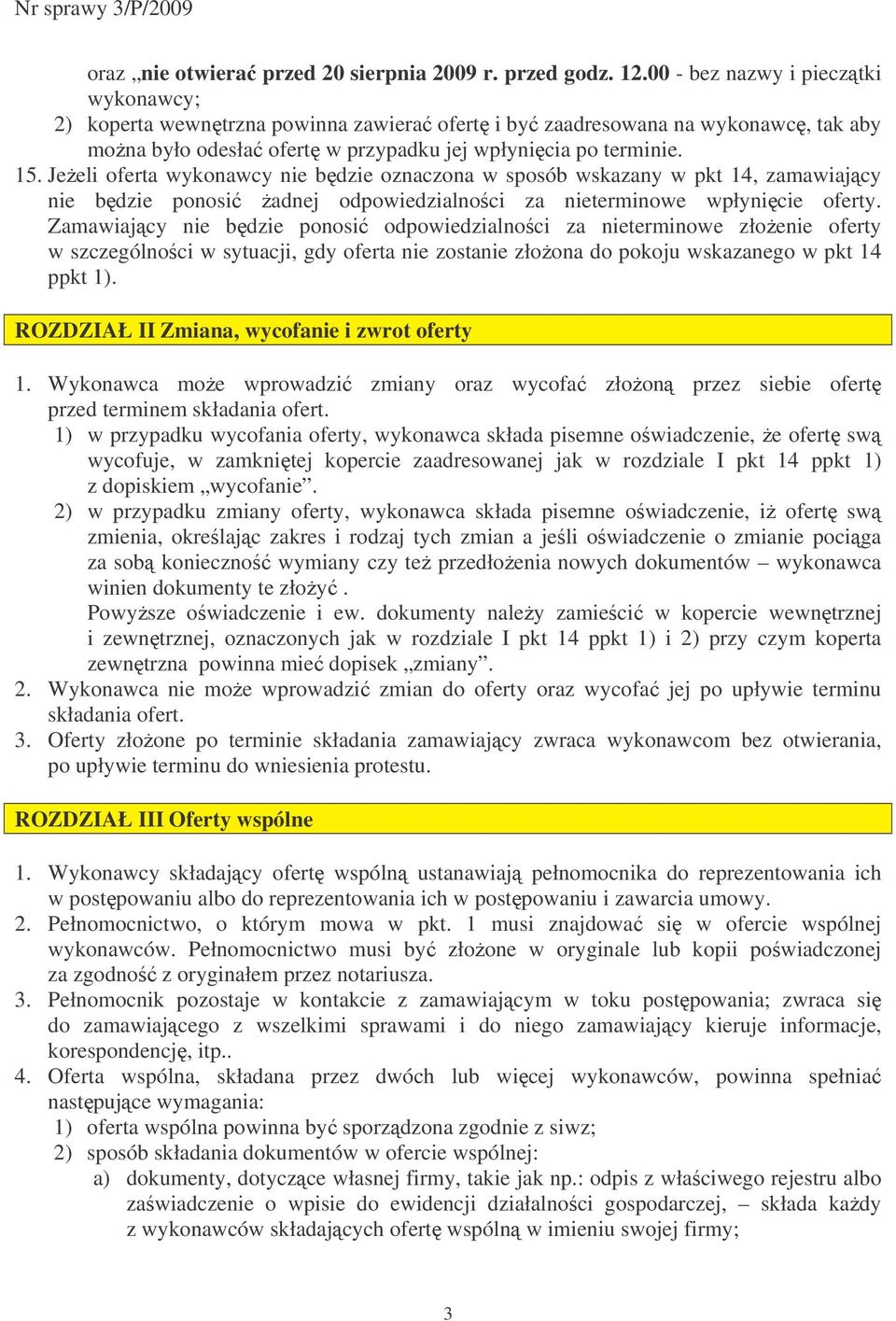 Jeeli oferta wykonawcy nie bdzie oznaczona w sposób wskazany w pkt 14, zamawiajcy nie bdzie ponosi adnej odpowiedzialnoci za nieterminowe wpłynicie oferty.