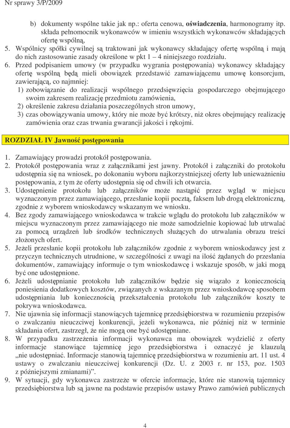 Przed podpisaniem umowy (w przypadku wygrania postpowania) wykonawcy składajcy ofert wspóln bd mieli obowizek przedstawi zamawiajcemu umow konsorcjum, zawierajc, co najmniej: 1) zobowizanie do