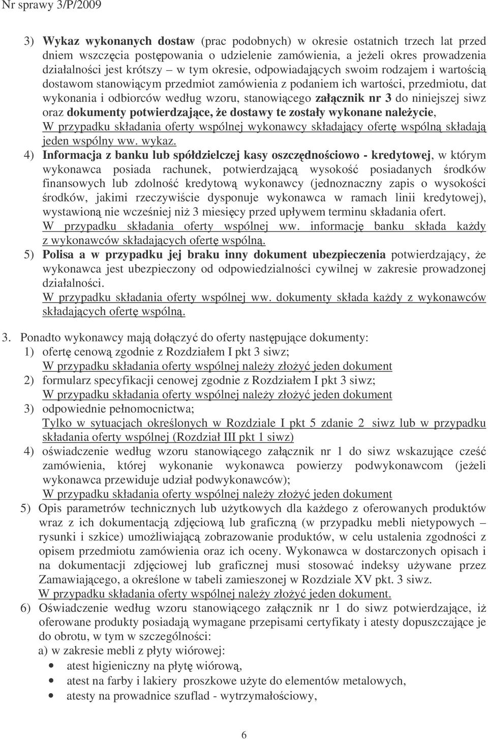 siwz oraz dokumenty potwierdzajce, e dostawy te zostały wykonane naleycie, W przypadku składania oferty wspólnej wykonawcy składajcy ofert wspóln składaj jeden wspólny ww. wykaz.