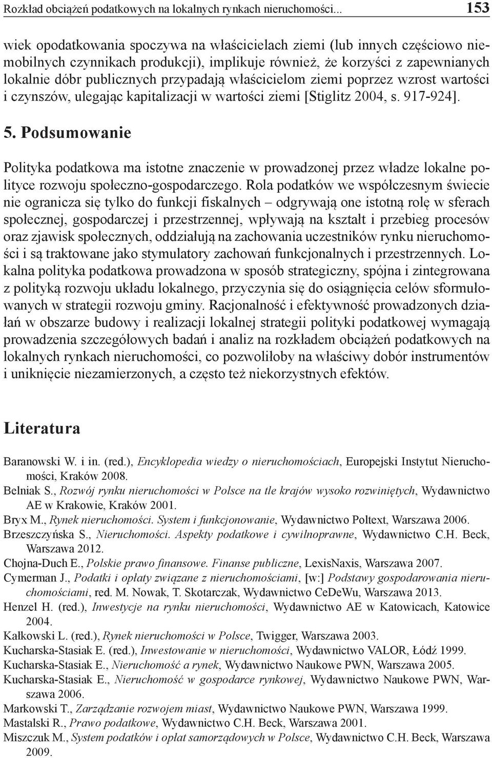 właścicielom ziemi poprzez wzrost wartości i czynszów, ulegając kapitalizacji w wartości ziemi [Stiglitz 2004, s. 917-924]. 5.