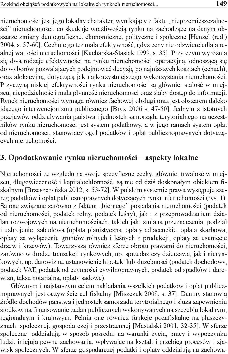 ekonomiczne, polityczne i społeczne [Henzel (red.) 2004, s. 57-60]. Cechuje go też mała efektywność, gdyż ceny nie odzwierciedlają realnej wartości nieruchomości [Kucharska-Stasiak 1999, s. 35].