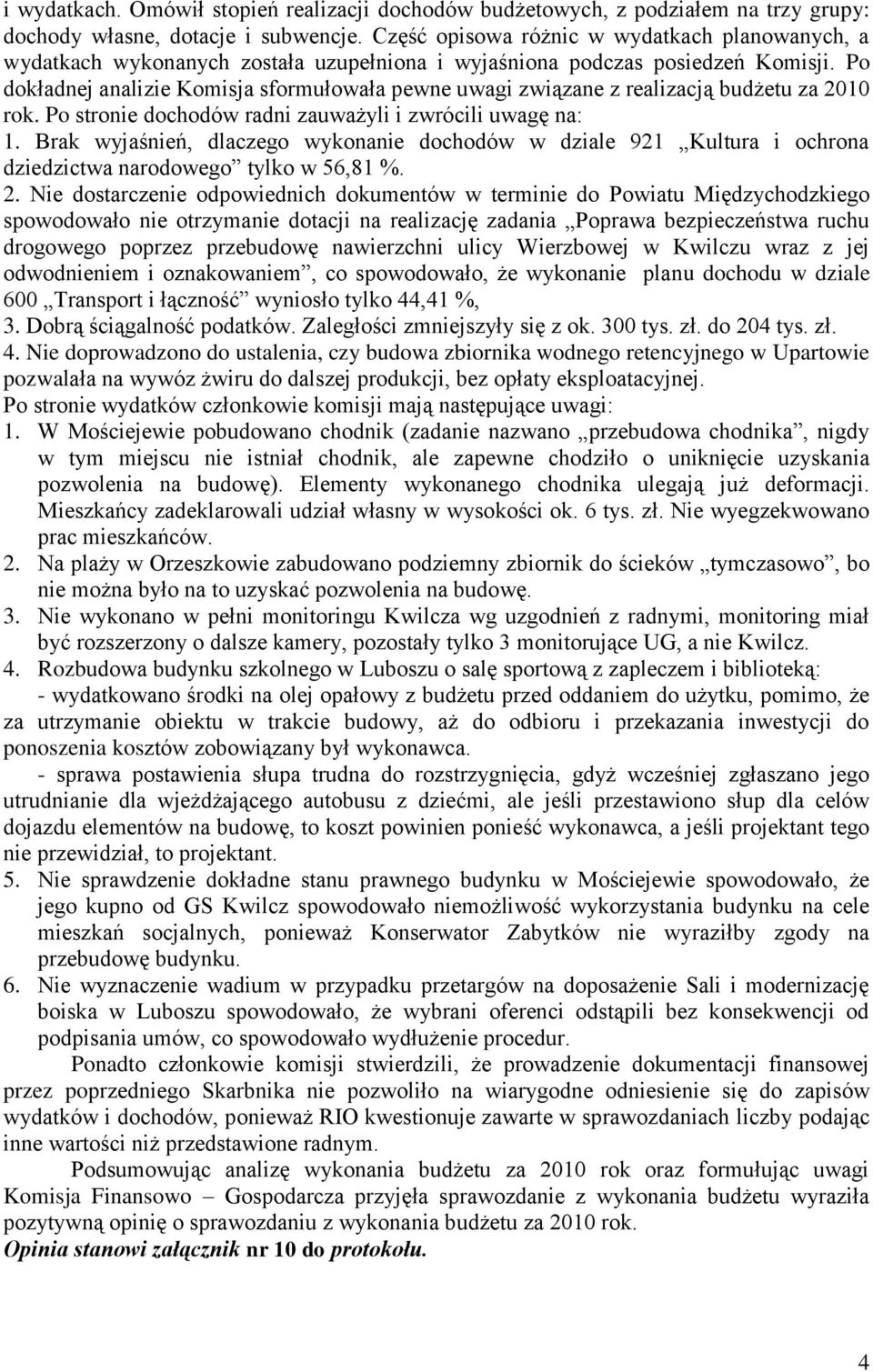 Po dokładnej analizie Komisja sformułowała pewne uwagi związane z realizacją budżetu za 2010 rok. Po stronie dochodów radni zauważyli i zwrócili uwagę na: 1.
