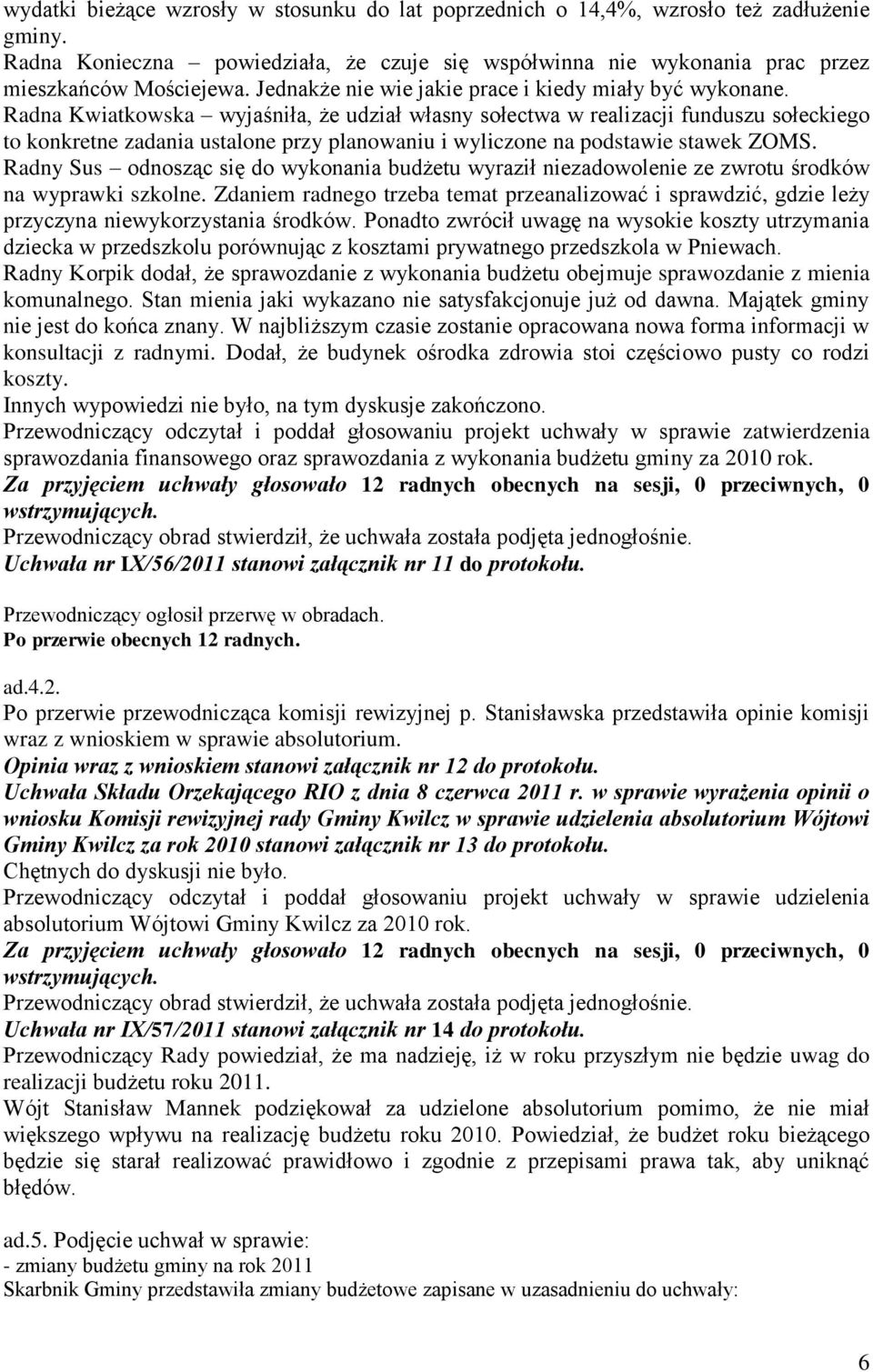 Radna Kwiatkowska wyjaśniła, że udział własny sołectwa w realizacji funduszu sołeckiego to konkretne zadania ustalone przy planowaniu i wyliczone na podstawie stawek ZOMS.