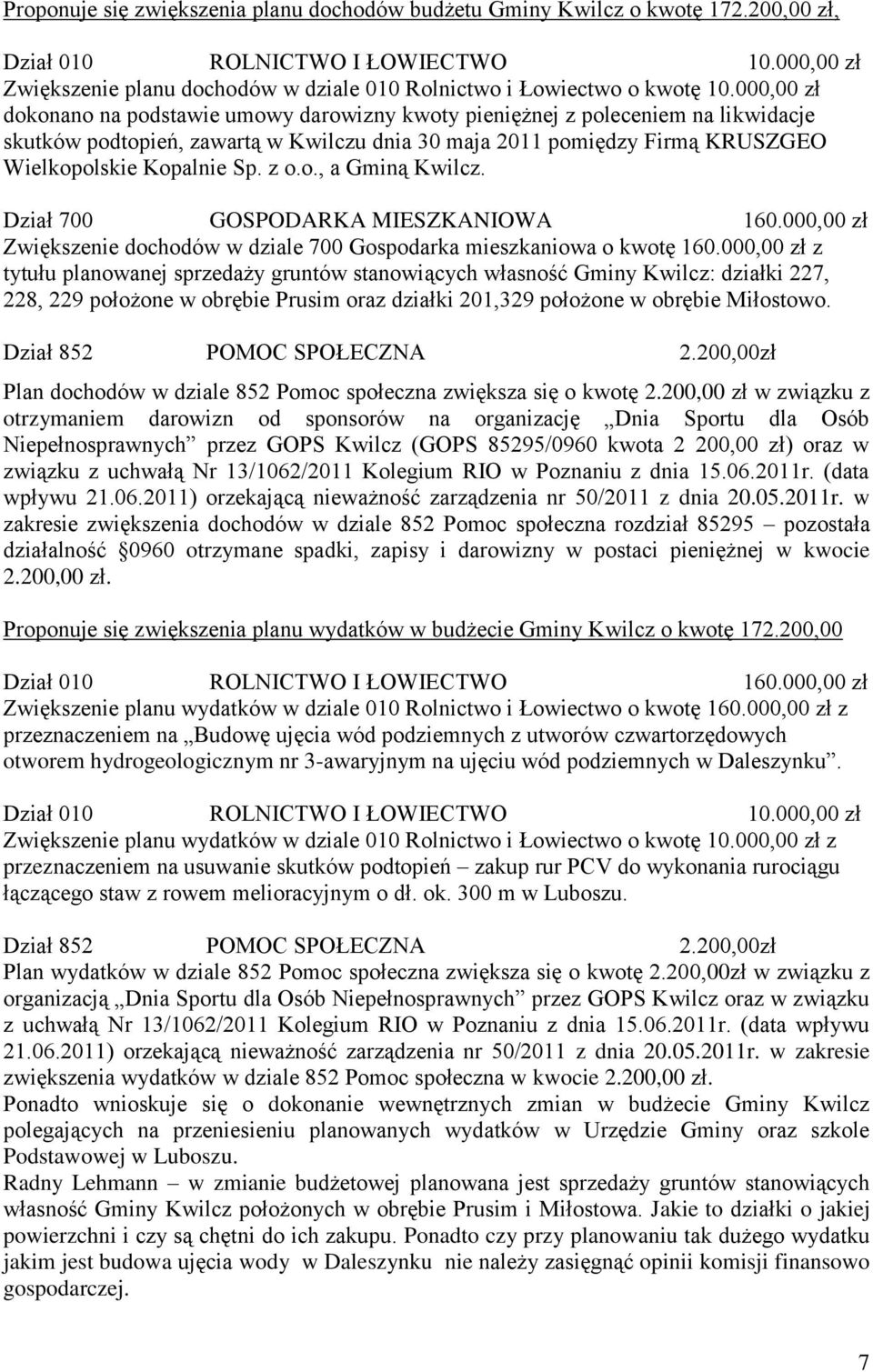 000,00 zł dokonano na podstawie umowy darowizny kwoty pieniężnej z poleceniem na likwidacje skutków podtopień, zawartą w Kwilczu dnia 30 maja 2011 pomiędzy Firmą KRUSZGEO Wielkopolskie Kopalnie Sp.