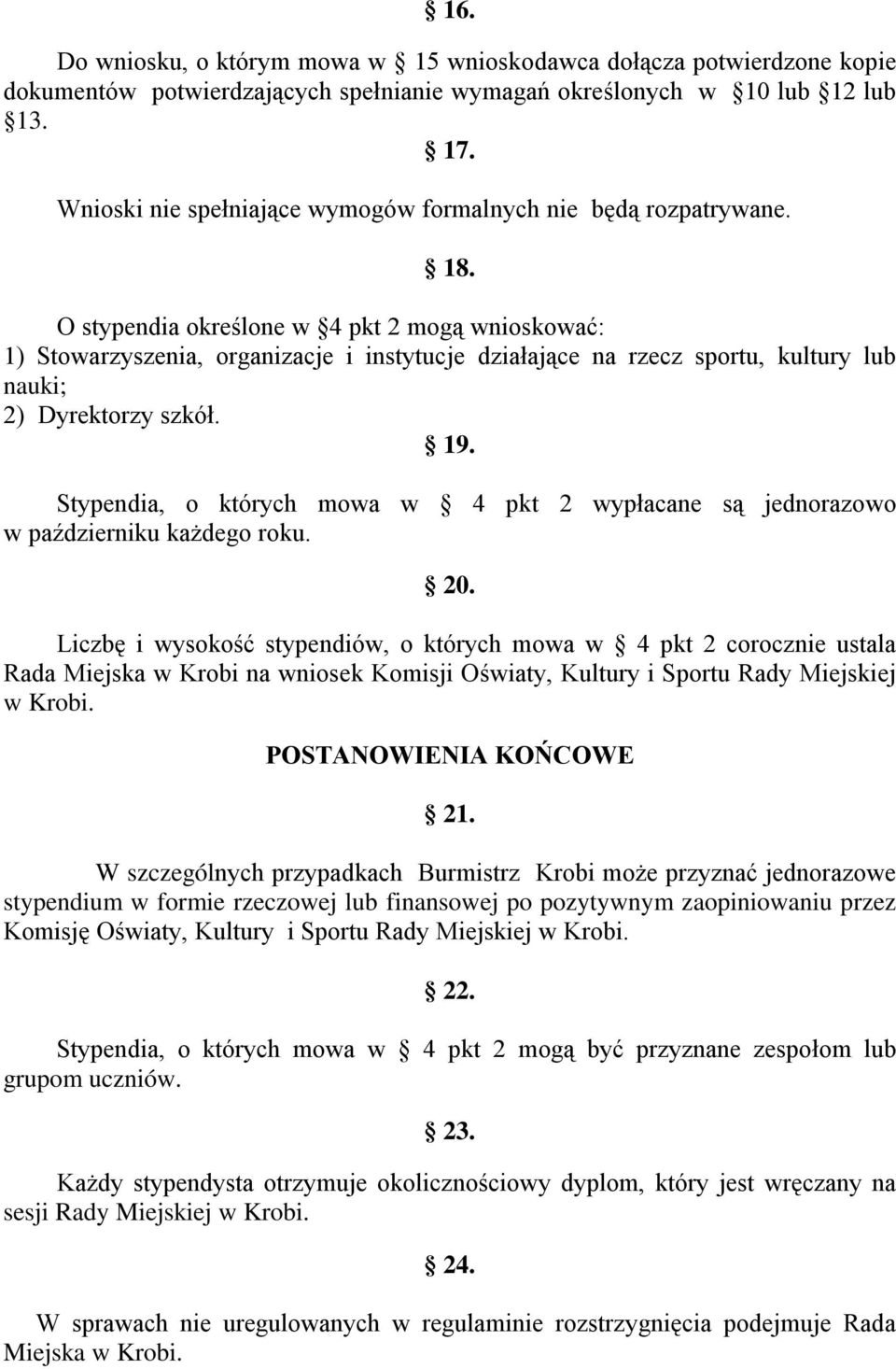 O stypendia określone w 4 pkt 2 mogą wnioskować: 1) Stowarzyszenia, organizacje i instytucje działające na rzecz sportu, kultury lub nauki; 2) Dyrektorzy szkół. 19.