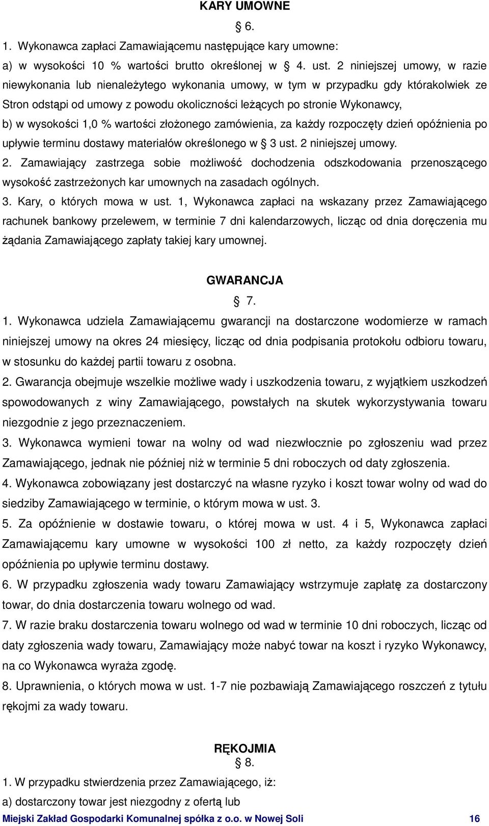 wysokości 1,0 % wartości złoŝonego zamówienia, za kaŝdy rozpoczęty dzień opóźnienia po upływie terminu dostawy materiałów określonego w 3 ust. 2 