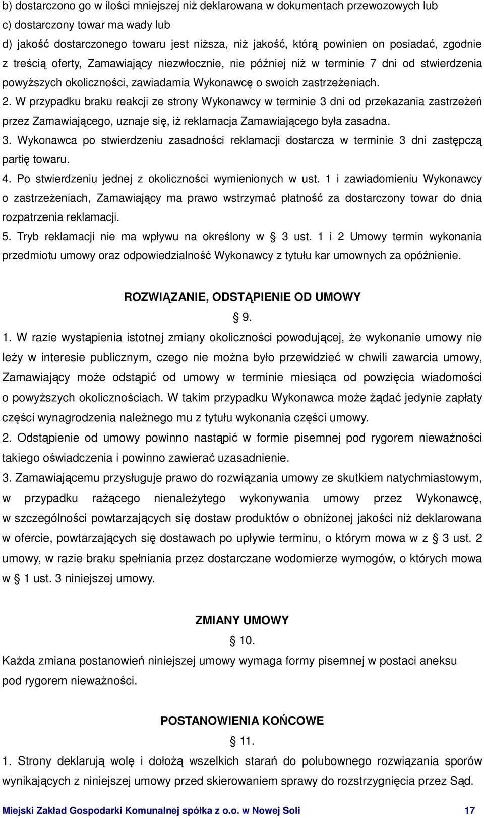 W przypadku braku reakcji ze strony Wykonawcy w terminie 3 dni od przekazania zastrzeŝeń przez Zamawiającego, uznaje się, iŝ reklamacja Zamawiającego była zasadna. 3. Wykonawca po stwierdzeniu zasadności reklamacji dostarcza w terminie 3 dni zastępczą partię towaru.