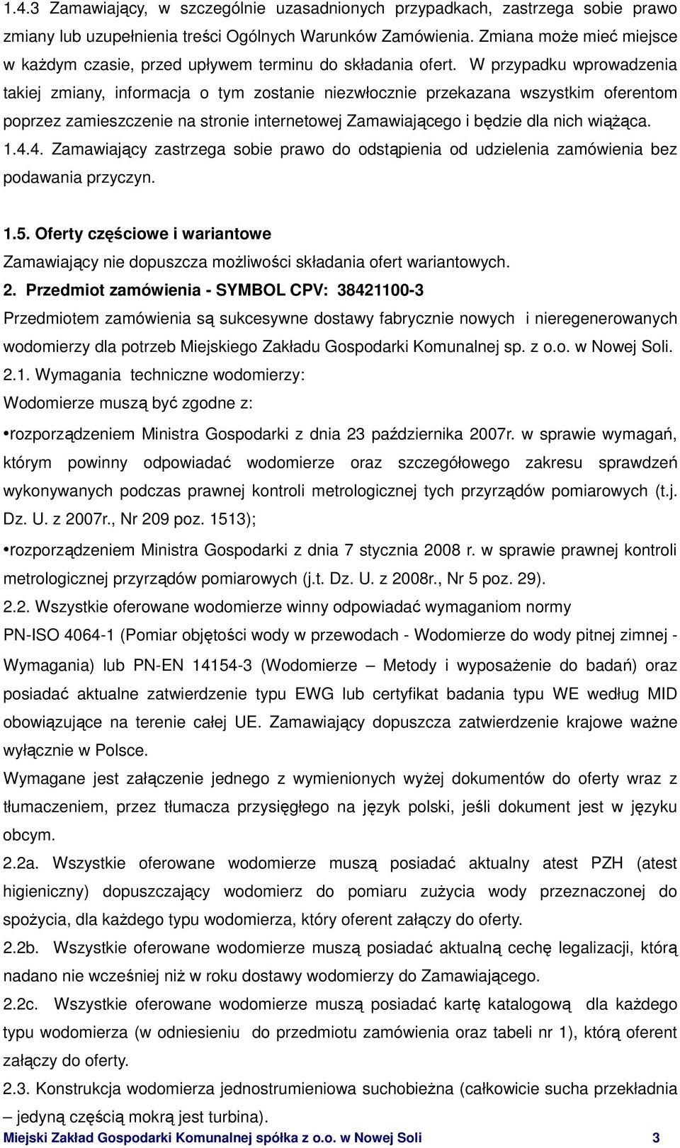 W przypadku wprowadzenia takiej zmiany, informacja o tym zostanie niezwłocznie przekazana wszystkim oferentom poprzez zamieszczenie na stronie internetowej Zamawiającego i będzie dla nich wiąŝąca. 1.
