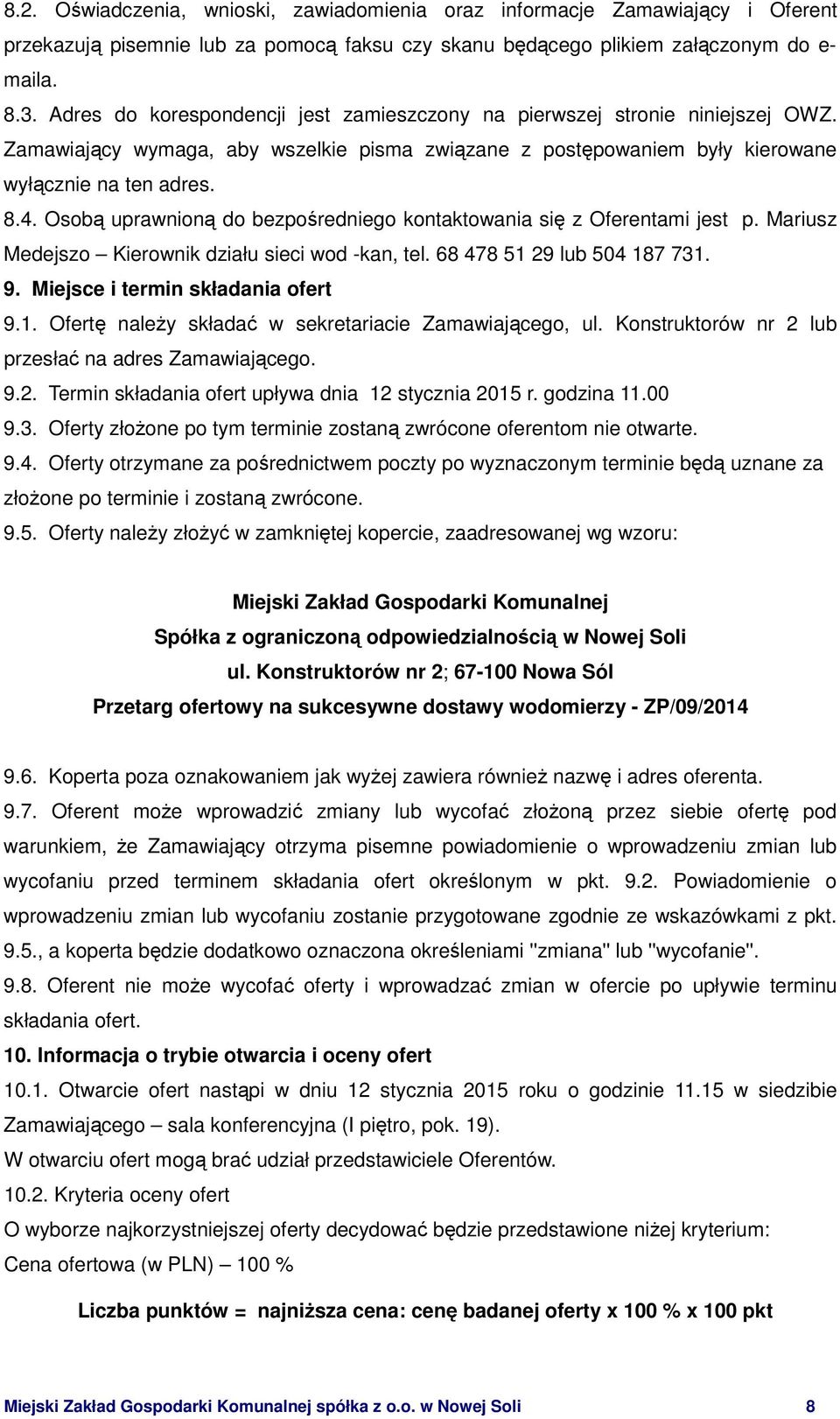 Osobą uprawnioną do bezpośredniego kontaktowania się z Oferentami jest p. Mariusz Medejszo Kierownik działu sieci wod -kan, tel. 68 478 51 29 lub 504 187 731. 9. Miejsce i termin składania ofert 9.1. Ofertę naleŝy składać w sekretariacie Zamawiającego, ul.