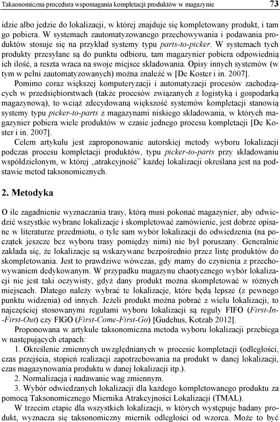 W systemach tych produkty przesyłane są do punktu odbioru, tam magazynier pobiera odpowiednią ich ilość, a reszta wraca na swoje miejsce składowania.
