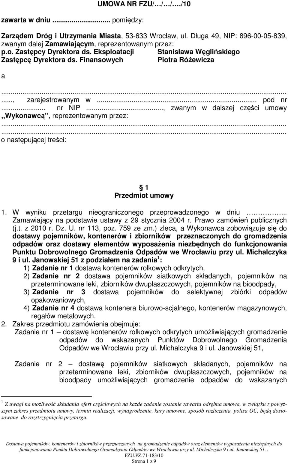 .., zwanym w dalszej części umowy,,wykonawcą, reprezentowanym przez:...... o następującej treści: 1 Przedmiot umowy 1. W wyniku przetargu nieograniczonego przeprowadzonego w dniu.