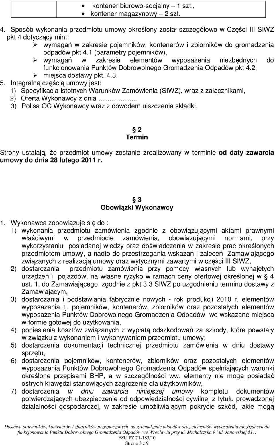 1 (parametry pojemników), wymagań w zakresie elementów wyposażenia niezbędnych do funkcjonowania Punktów Dobrowolnego Gromadzenia Odpadów pkt 4.2, miejsca dostawy pkt. 4.3. 5.