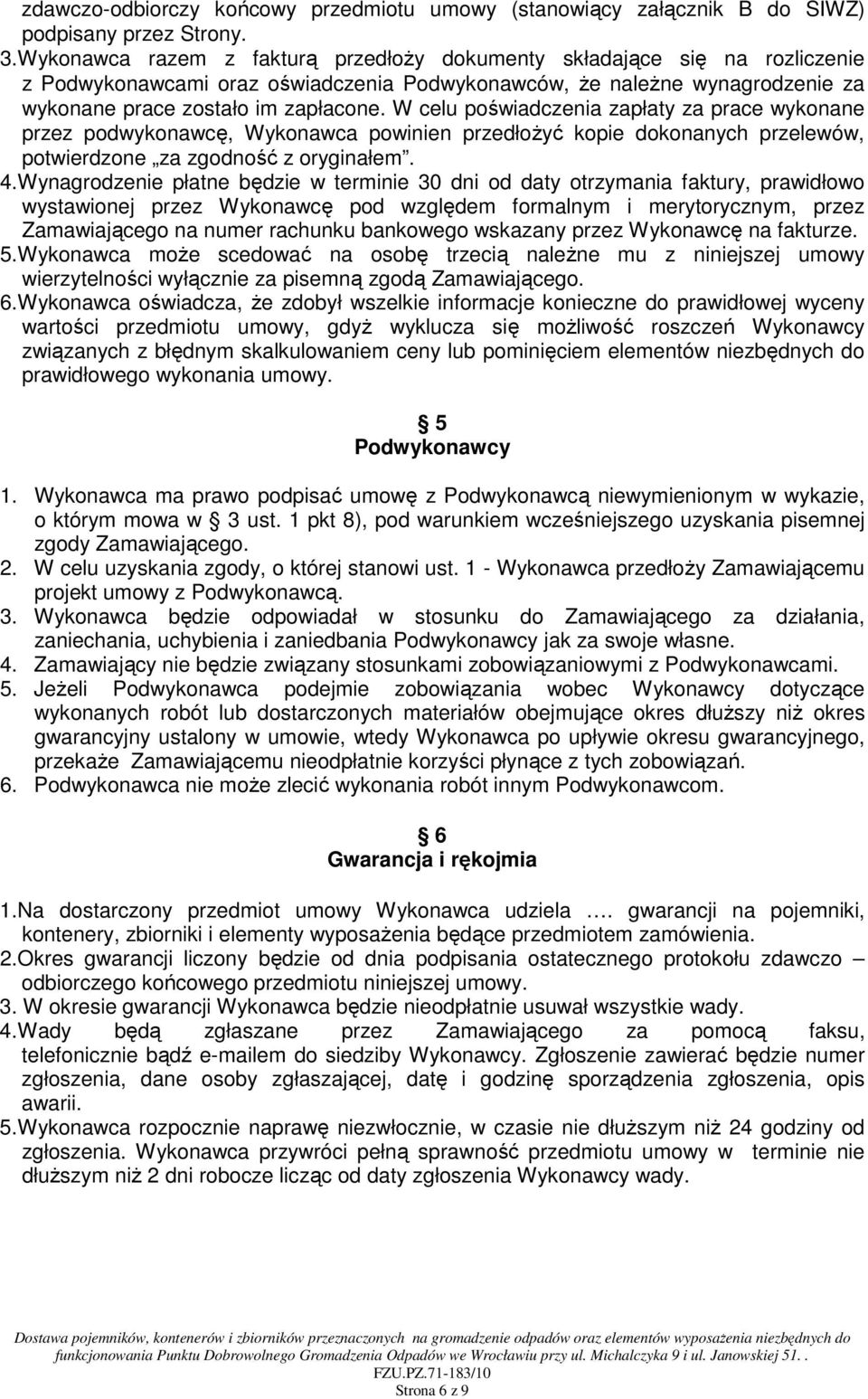 W celu poświadczenia zapłaty za prace wykonane przez podwykonawcę, Wykonawca powinien przedłożyć kopie dokonanych przelewów, potwierdzone za zgodność z oryginałem. 4.