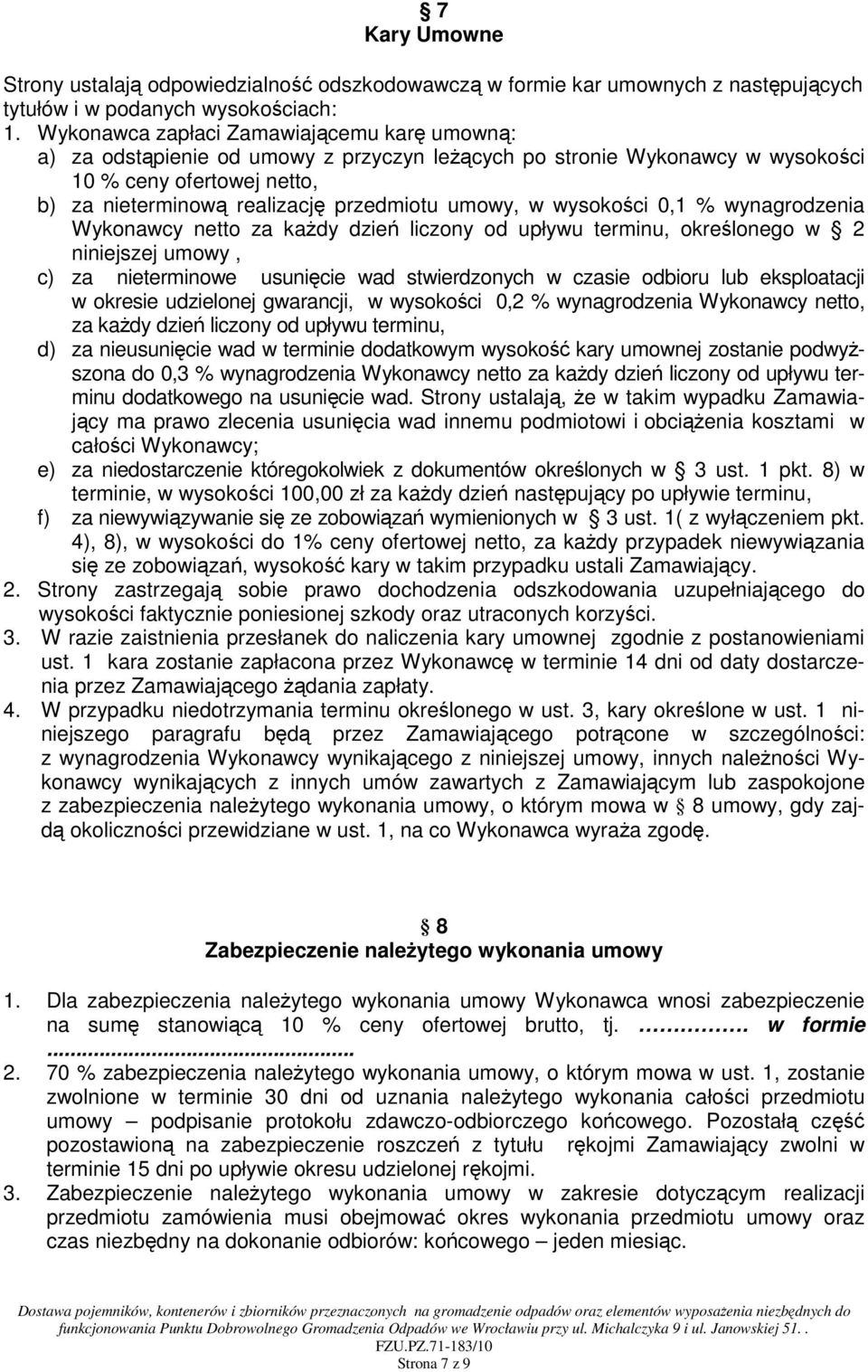 w wysokości 0,1 % wynagrodzenia Wykonawcy netto za każdy dzień liczony od upływu terminu, określonego w 2 niniejszej umowy, c) za nieterminowe usunięcie wad stwierdzonych w czasie odbioru lub