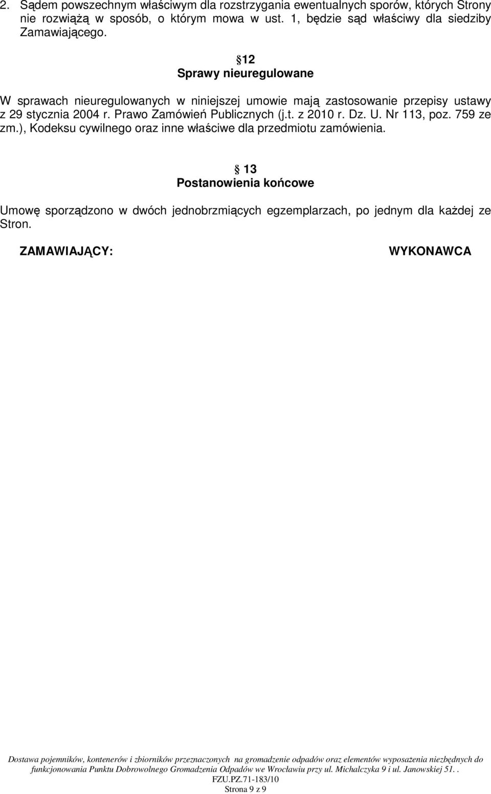 12 Sprawy nieuregulowane W sprawach nieuregulowanych w niniejszej umowie mają zastosowanie przepisy ustawy z 29 stycznia 2004 r.