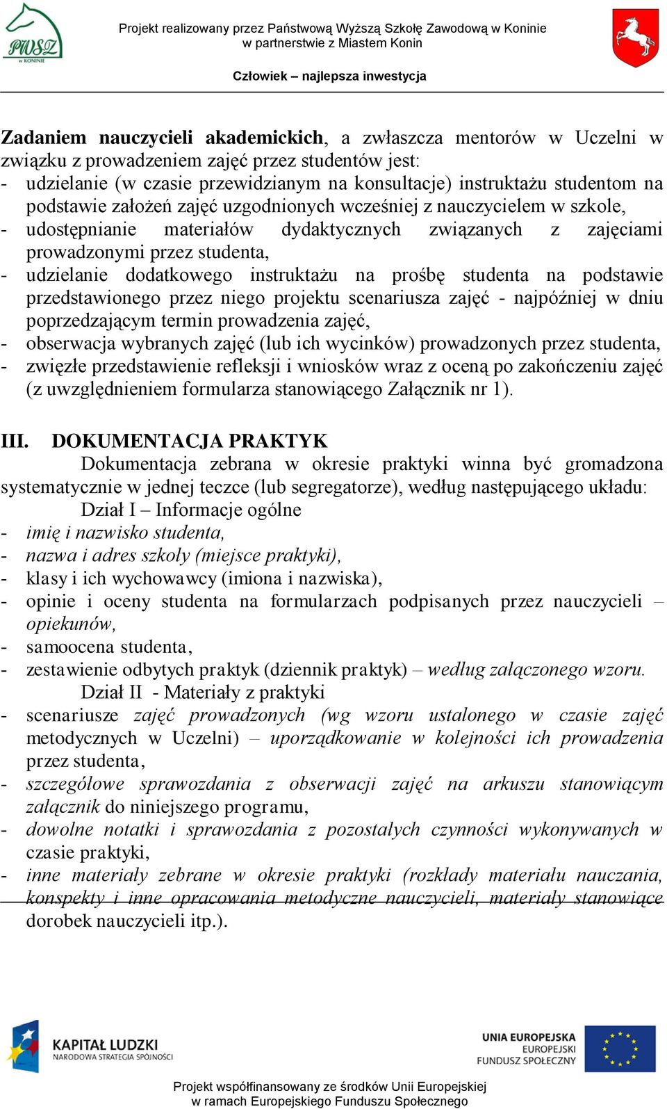 instruktażu na prośbę studenta na podstawie przedstawionego przez niego projektu scenariusza zajęć - najpóźniej w dniu poprzedzającym termin prowadzenia zajęć, - obserwacja wybranych zajęć (lub ich