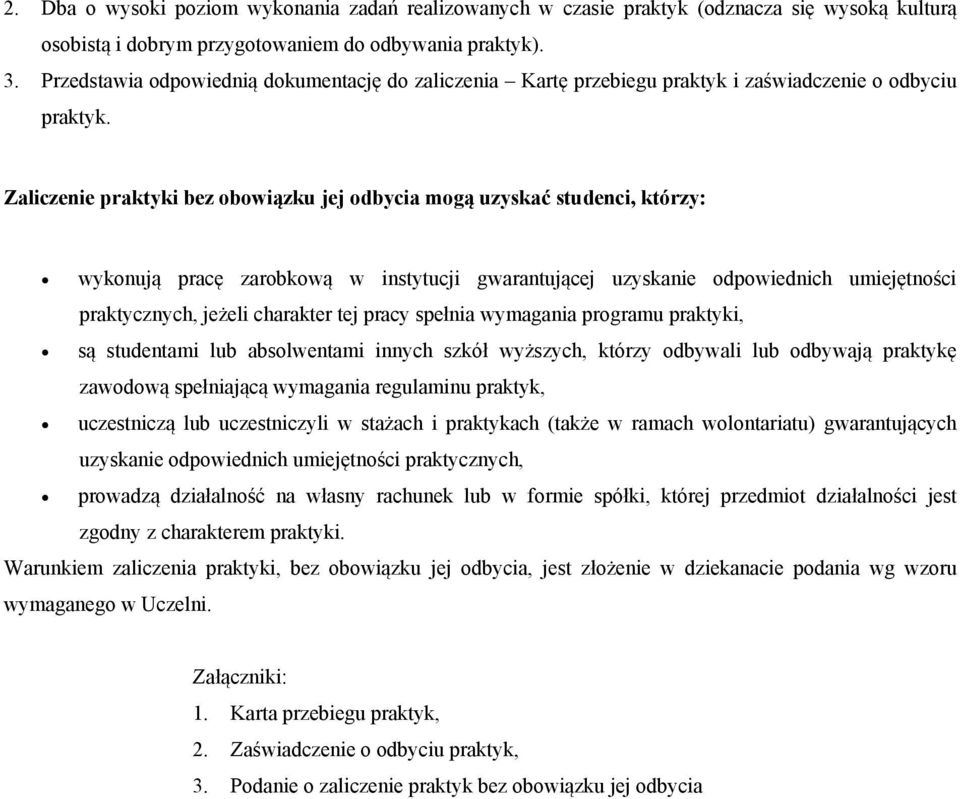 Zaliczenie praktyki bez obowiązku jej odbycia mogą uzyskać studenci, którzy: wykonują pracę zarobkową w instytucji gwarantującej uzyskanie odpowiednich umiejętności praktycznych, jeżeli charakter tej