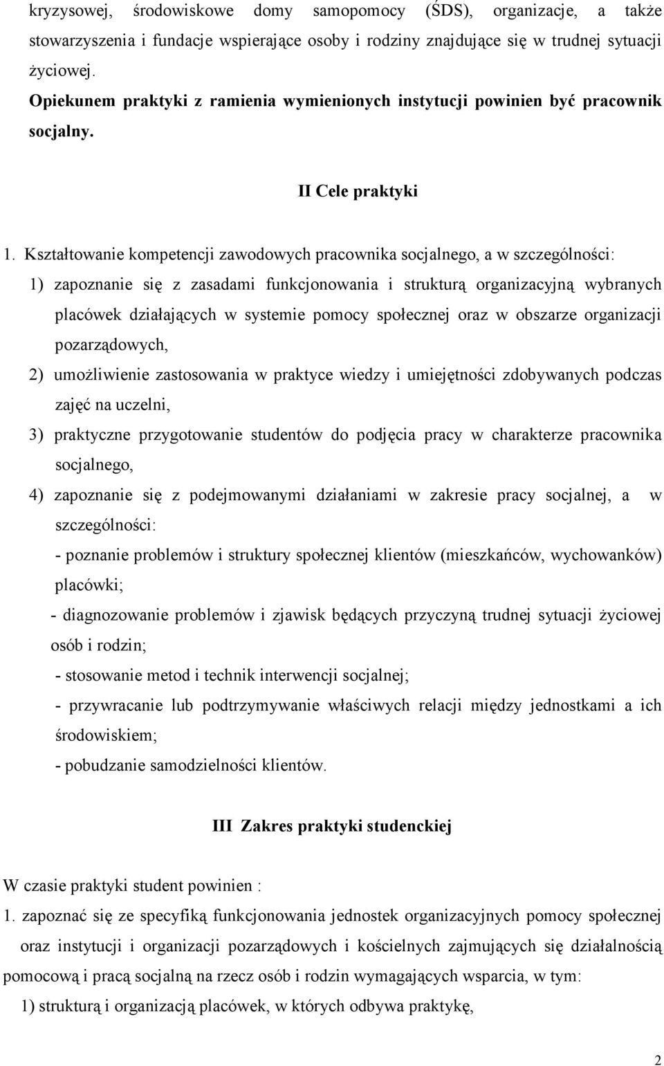 Kształtowanie kompetencji zawodowych pracownika socjalnego, a w szczególności: 1) zapoznanie się z zasadami funkcjonowania i strukturą organizacyjną wybranych placówek działających w systemie pomocy