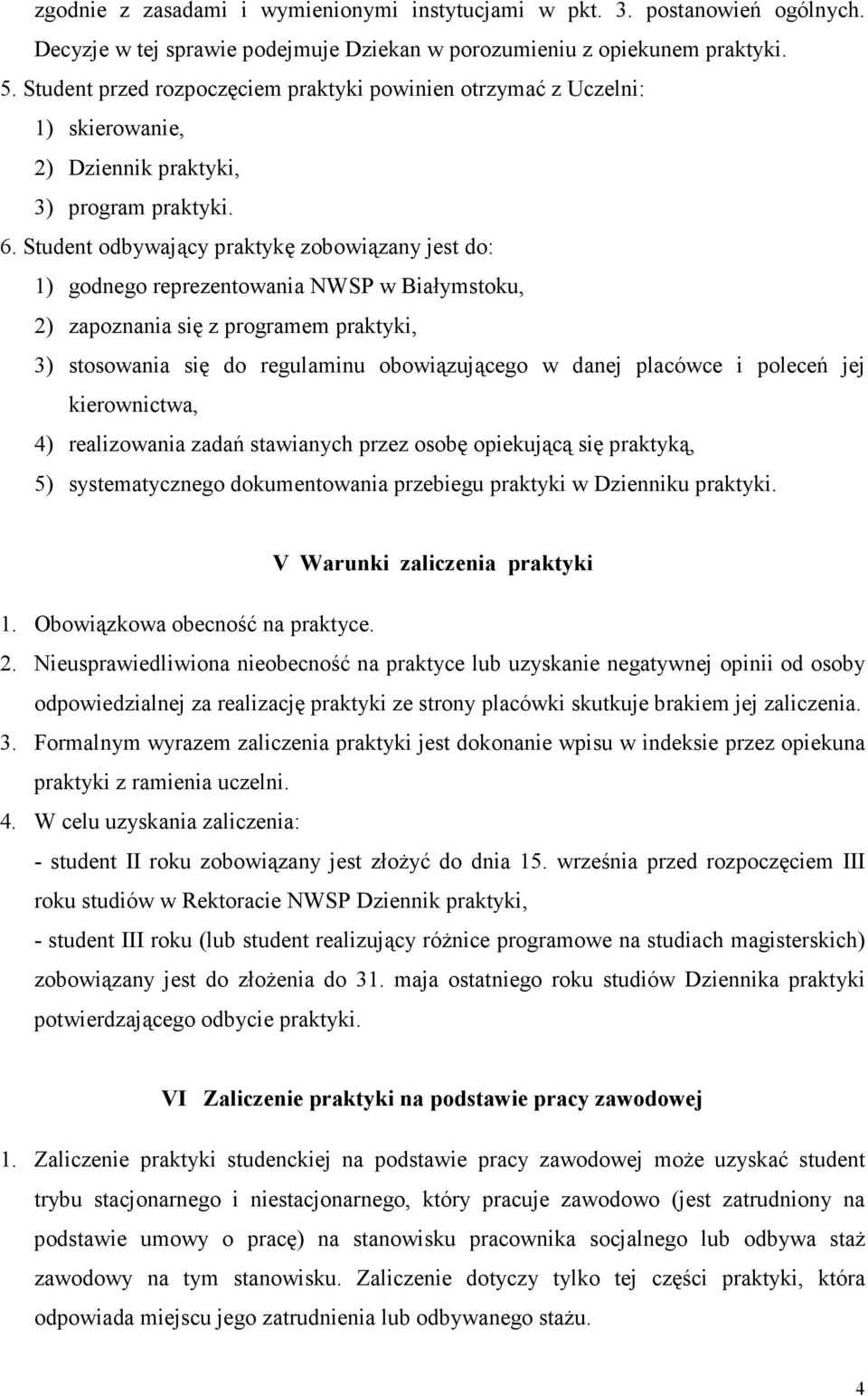 Student odbywający praktykę zobowiązany jest do: 1) godnego reprezentowania NWSP w Białymstoku, 2) zapoznania się z programem praktyki, 3) stosowania się do regulaminu obowiązującego w danej placówce