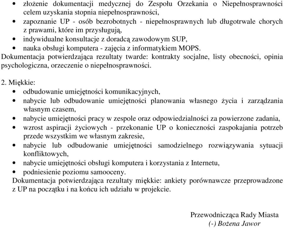 Dokumentacja potwierdzająca rezultaty twarde: kontrakty socjalne, listy obecności, opinia psychologiczna, orzeczenie o niepełnosprawności. 2.