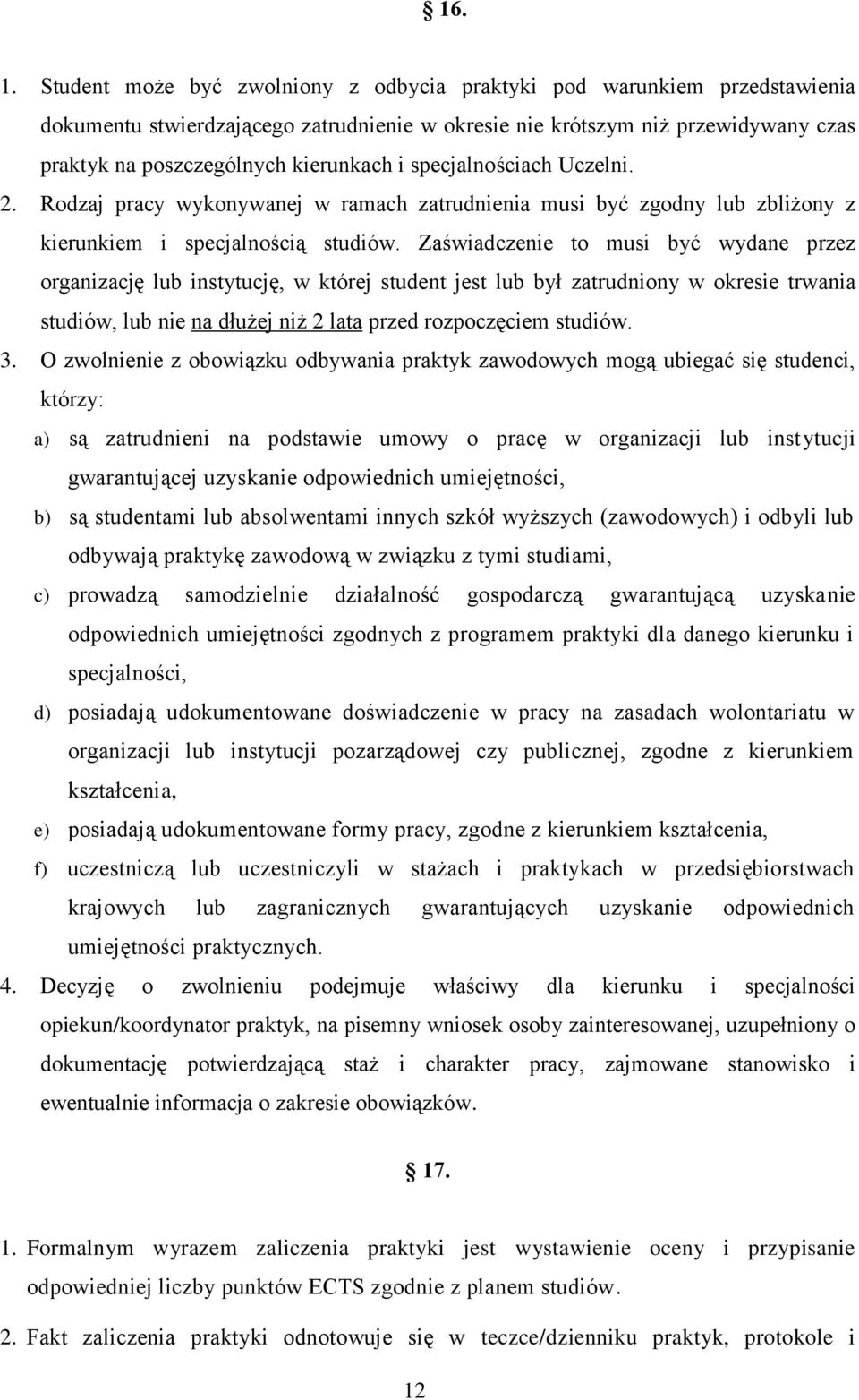 specjalnościach Uczelni. 2. Rodzaj pracy wykonywanej w ramach zatrudnienia musi być zgodny lub zbliżony z kierunkiem i specjalnością studiów.
