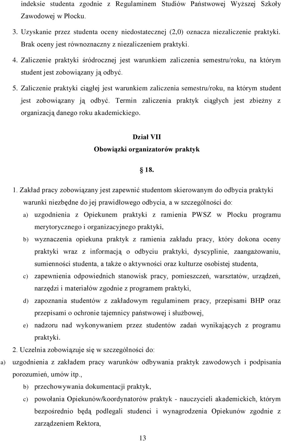 Zaliczenie praktyki ciągłej jest warunkiem zaliczenia semestru/roku, na którym student jest zobowiązany ją odbyć.