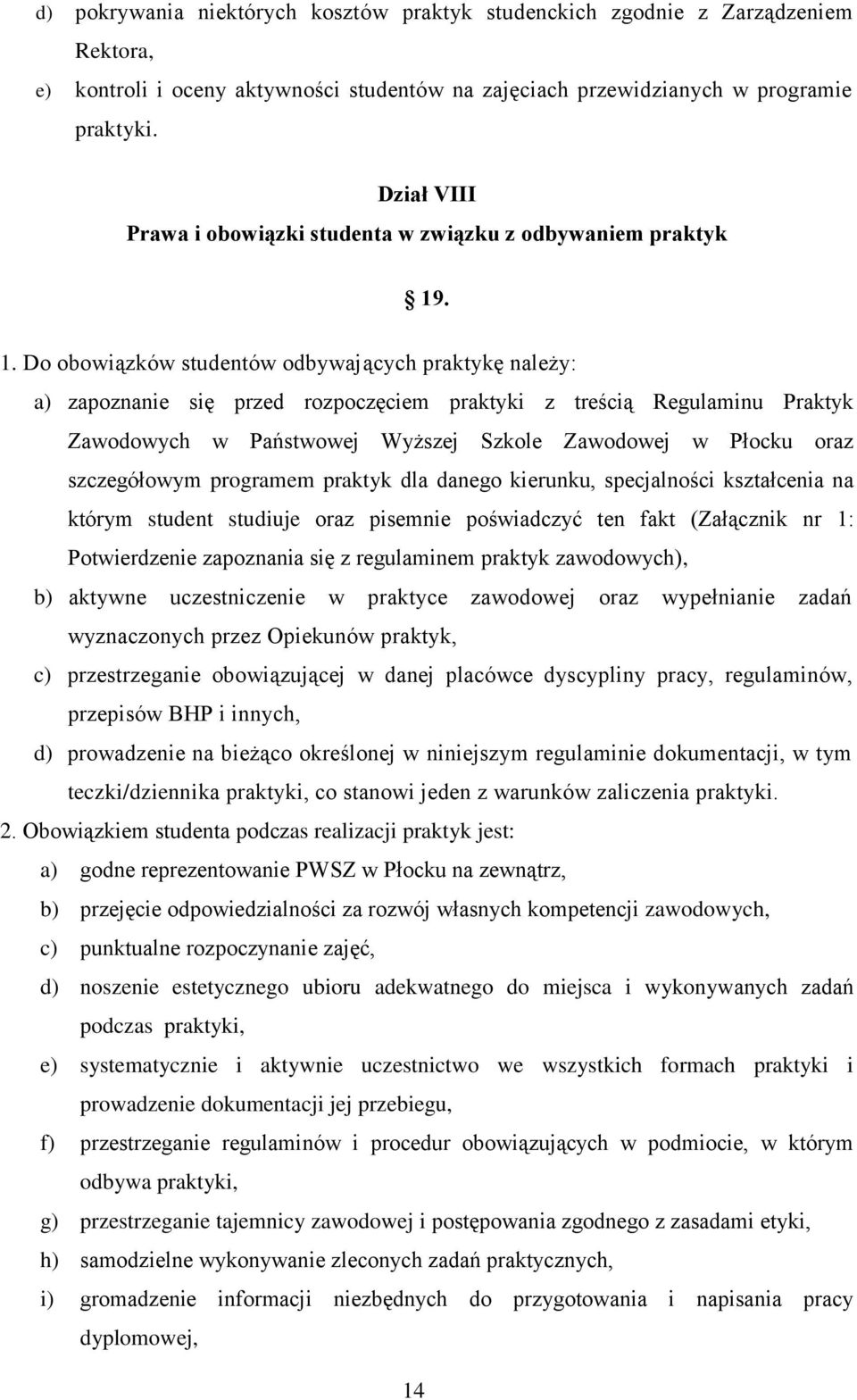 . 1. Do obowiązków studentów odbywających praktykę należy: a) zapoznanie się przed rozpoczęciem praktyki z treścią Regulaminu Praktyk Zawodowych w Państwowej Wyższej Szkole Zawodowej w Płocku oraz