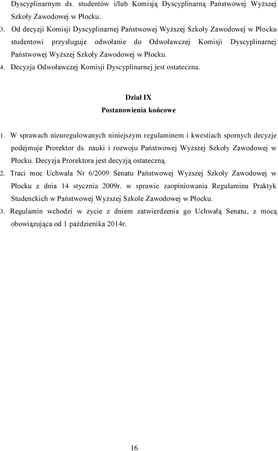 Decyzja Odwoławczej Komisji Dyscyplinarnej jest ostateczna. Dział IX Postanowienia końcowe 1. W sprawach nieuregulowanych niniejszym regulaminem i kwestiach spornych decyzje podejmuje Prorektor ds.