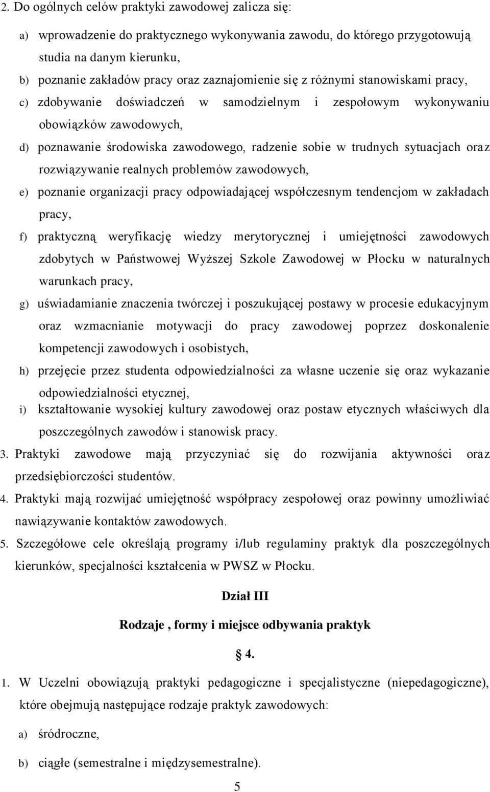 sytuacjach oraz rozwiązywanie realnych problemów zawodowych, e) poznanie organizacji pracy odpowiadającej współczesnym tendencjom w zakładach pracy, f) praktyczną weryfikację wiedzy merytorycznej i