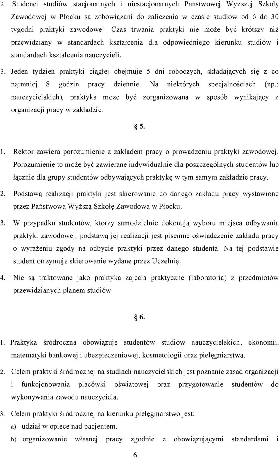 Jeden tydzień praktyki ciągłej obejmuje 5 dni roboczych, składających się z co najmniej 8 godzin pracy dziennie. Na niektórych specjalnościach (np.