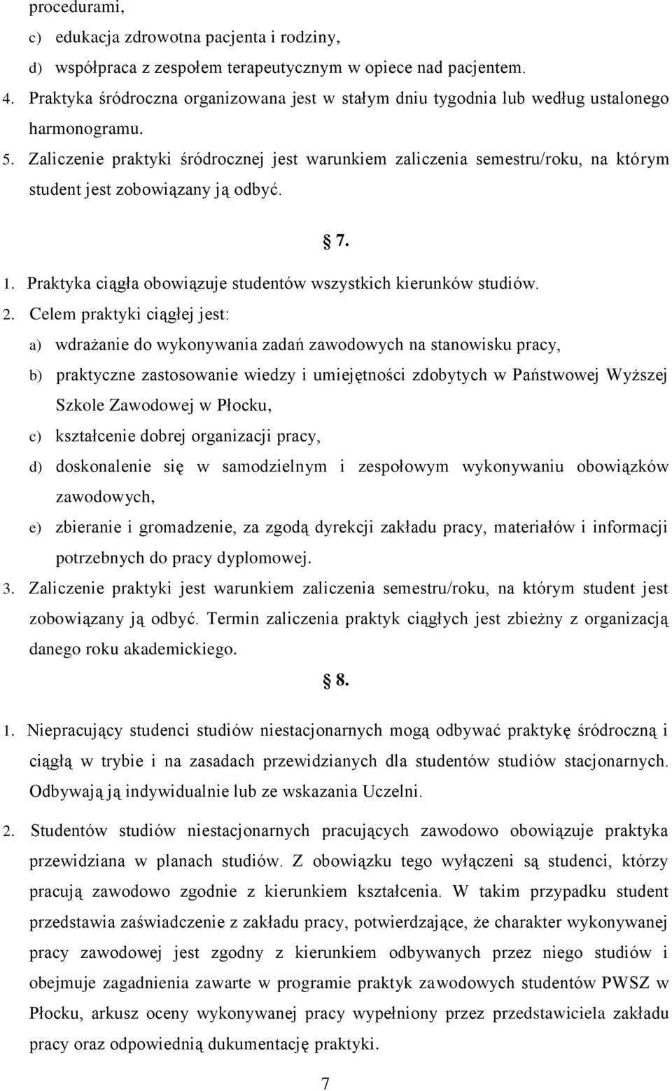 Zaliczenie praktyki śródrocznej jest warunkiem zaliczenia semestru/roku, na którym student jest zobowiązany ją odbyć. 7. 1. Praktyka ciągła obowiązuje studentów wszystkich kierunków studiów. 2.