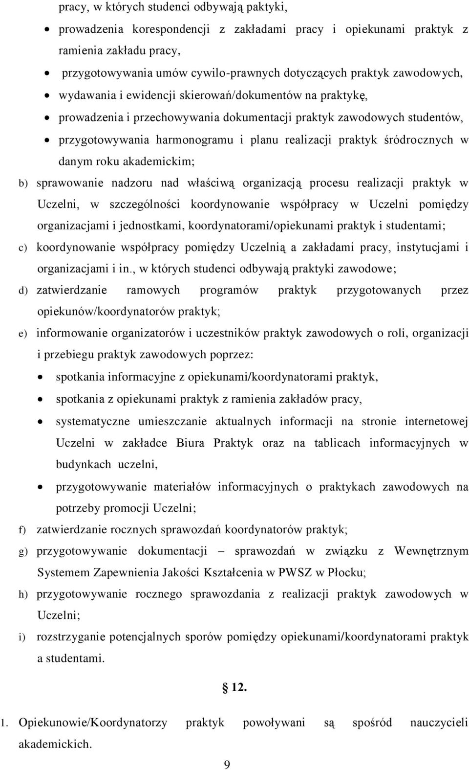 śródrocznych w danym roku akademickim; b) sprawowanie nadzoru nad właściwą organizacją procesu realizacji praktyk w Uczelni, w szczególności koordynowanie współpracy w Uczelni pomiędzy organizacjami