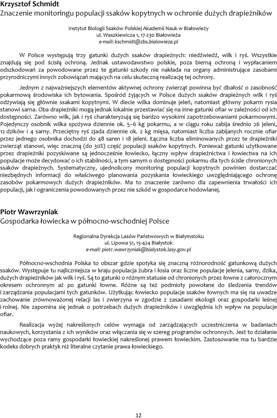 Jednak ustawodawstwo polskie, poza bierną ochroną i wypłacaniem odszkodowań za powodowane przez te gatunki szkody nie nakłada na organy administrujące zasobami przyrodniczymi innych zobowiązań