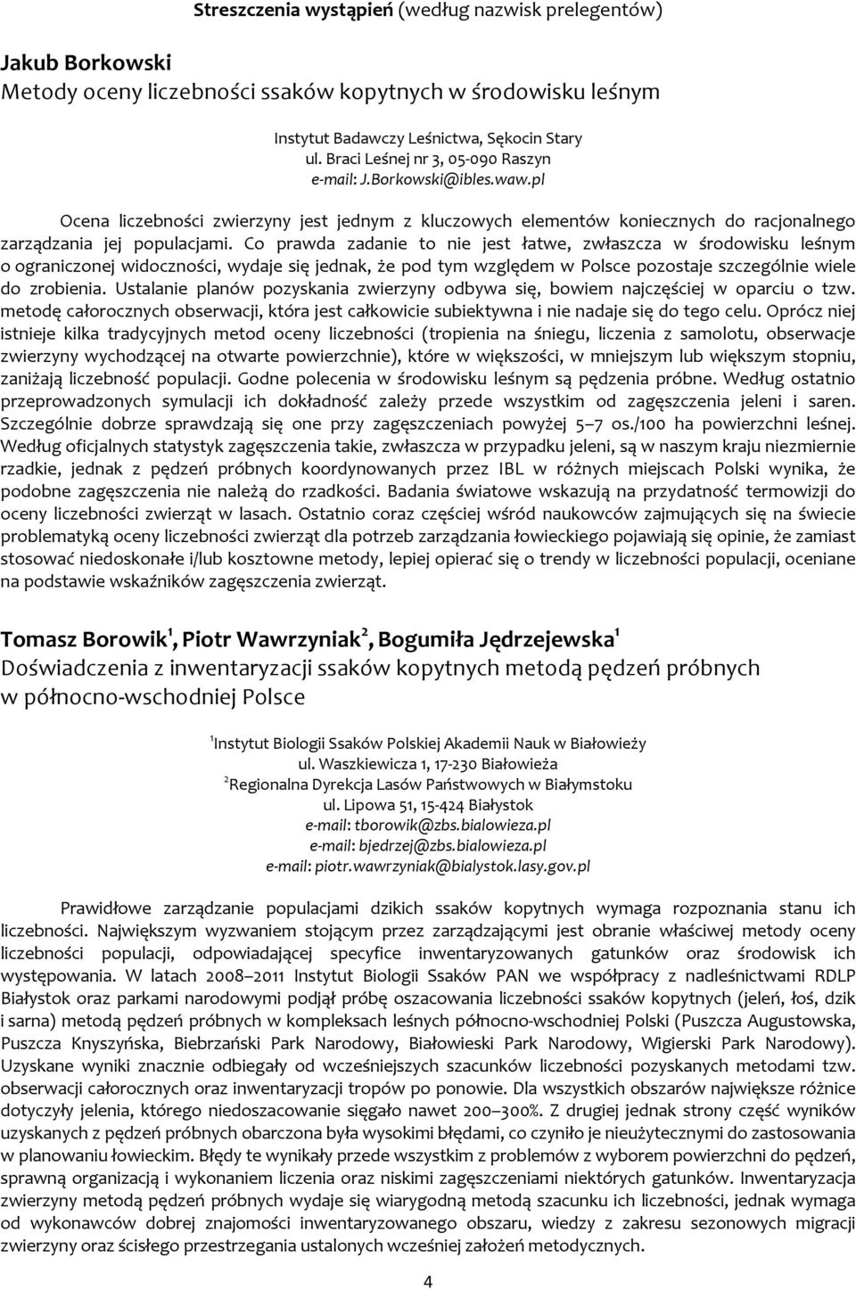 Co prawda zadanie to nie jest łatwe, zwłaszcza w środowisku leśnym o ograniczonej widoczności, wydaje się jednak, że pod tym względem w Polsce pozostaje szczególnie wiele do zrobienia.