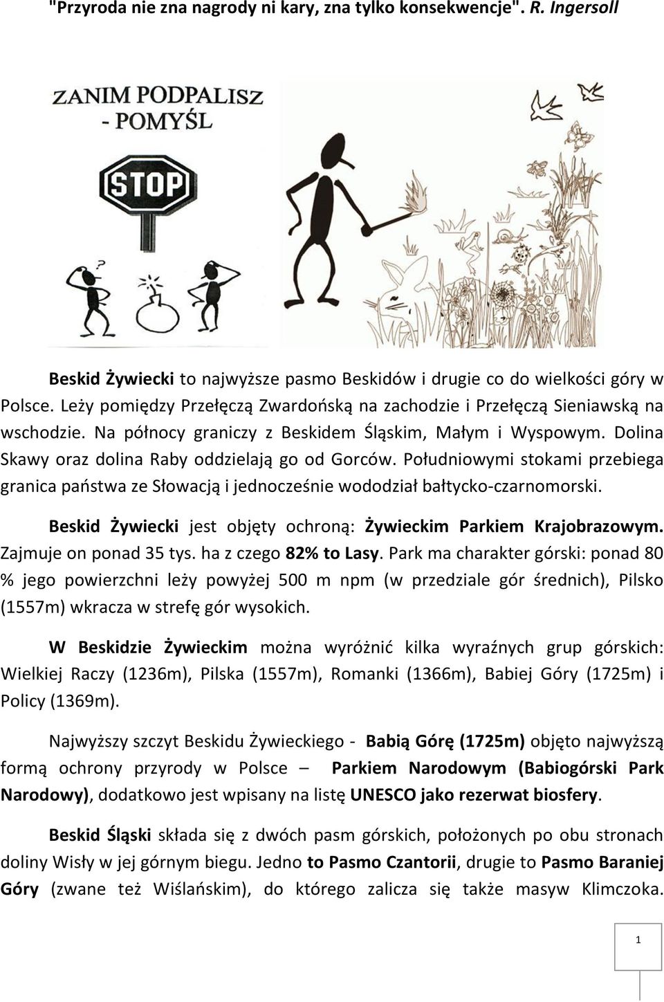 Południowymi stokami przebiega granica państwa ze Słowacją i jednocześnie wododział bałtycko-czarnomorski. Beskid Żywiecki jest objęty ochroną: Żywieckim Parkiem Krajobrazowym.