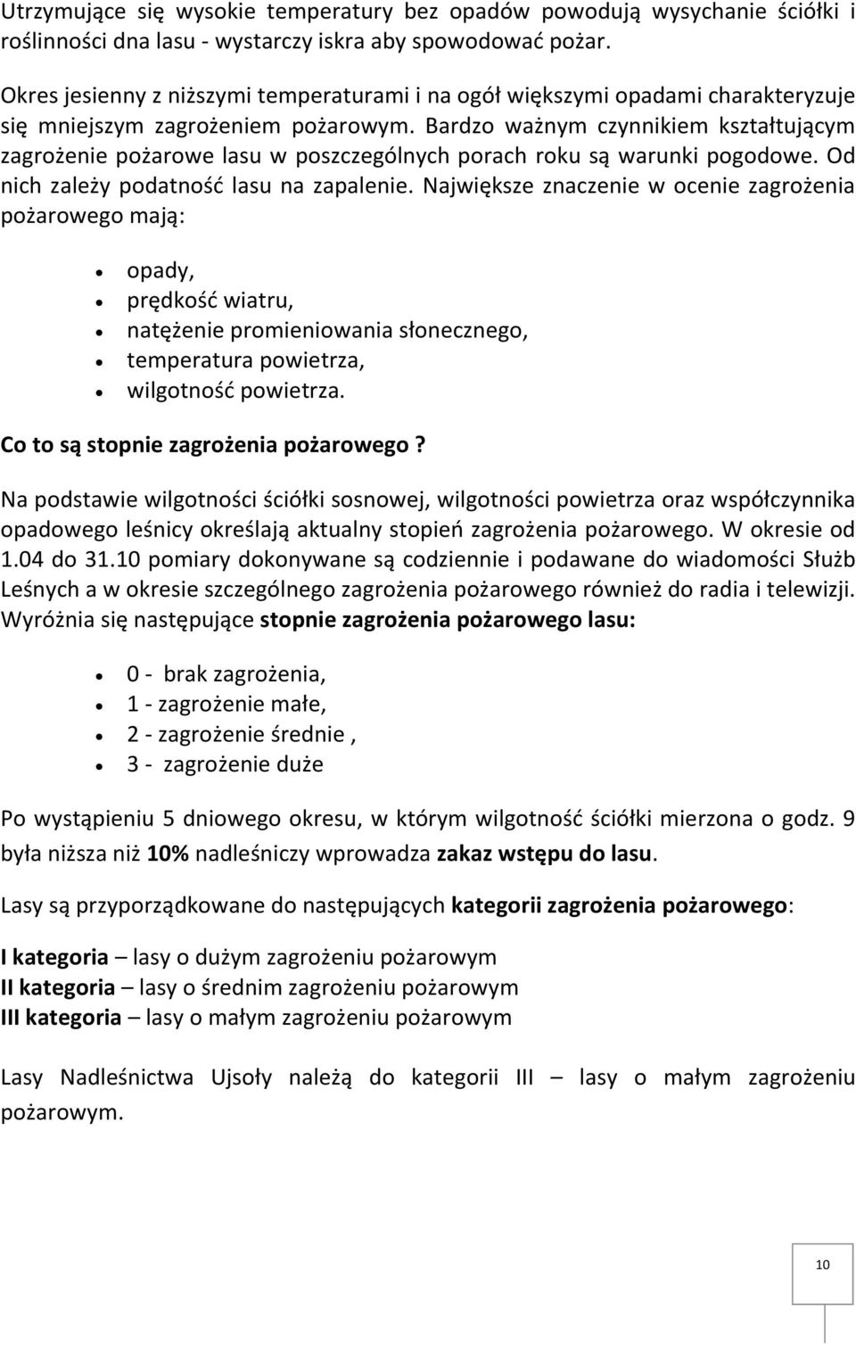 Bardzo ważnym czynnikiem kształtującym zagrożenie pożarowe lasu w poszczególnych porach roku są warunki pogodowe. Od nich zależy podatność lasu na zapalenie.