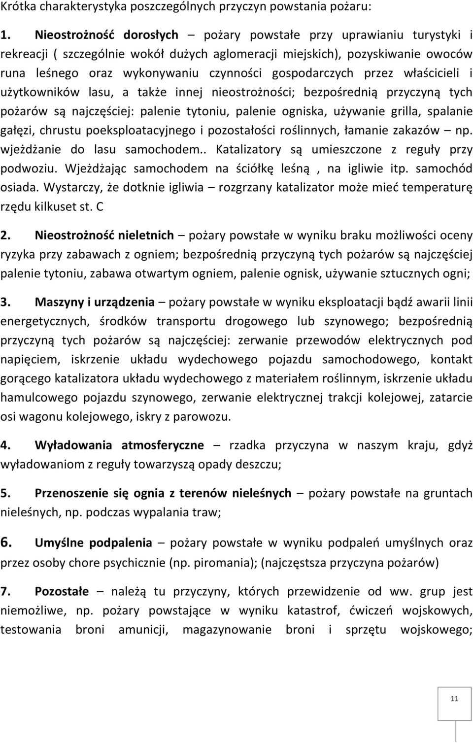 gospodarczych przez właścicieli i użytkowników lasu, a także innej nieostrożności; bezpośrednią przyczyną tych pożarów są najczęściej: palenie tytoniu, palenie ogniska, używanie grilla, spalanie