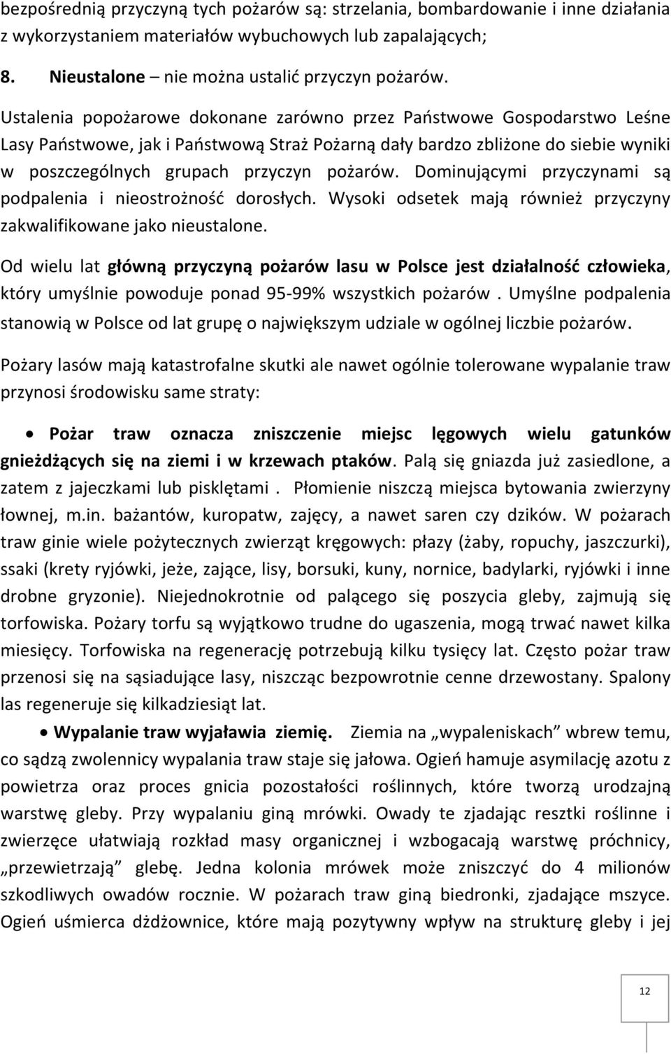 Dominującymi przyczynami są podpalenia i nieostrożność dorosłych. Wysoki odsetek mają również przyczyny zakwalifikowane jako nieustalone.