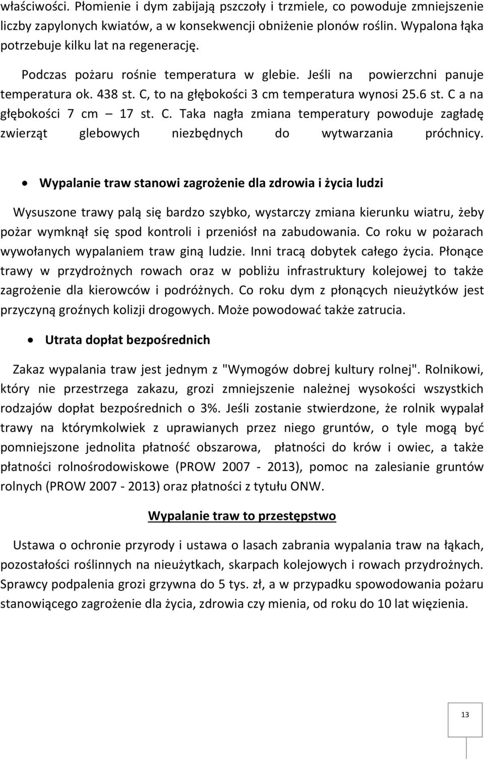 C a na głębokości 7 cm 17 st. C. Taka nagła zmiana temperatury powoduje zagładę zwierząt glebowych niezbędnych do wytwarzania próchnicy.