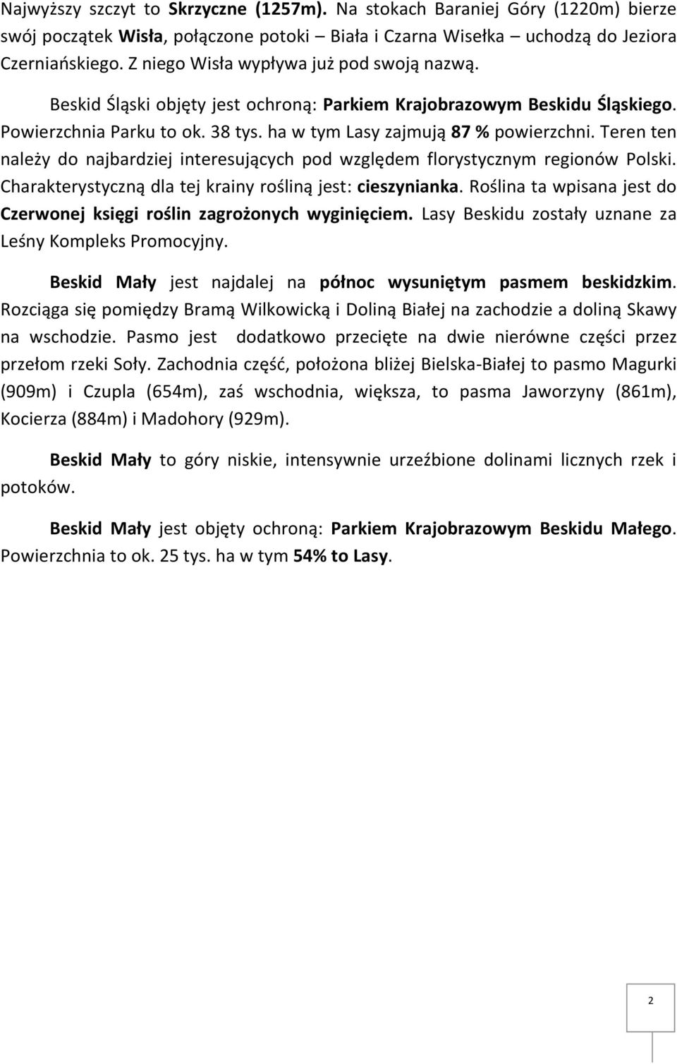 Teren ten należy do najbardziej interesujących pod względem florystycznym regionów Polski. Charakterystyczną dla tej krainy rośliną jest: cieszynianka.