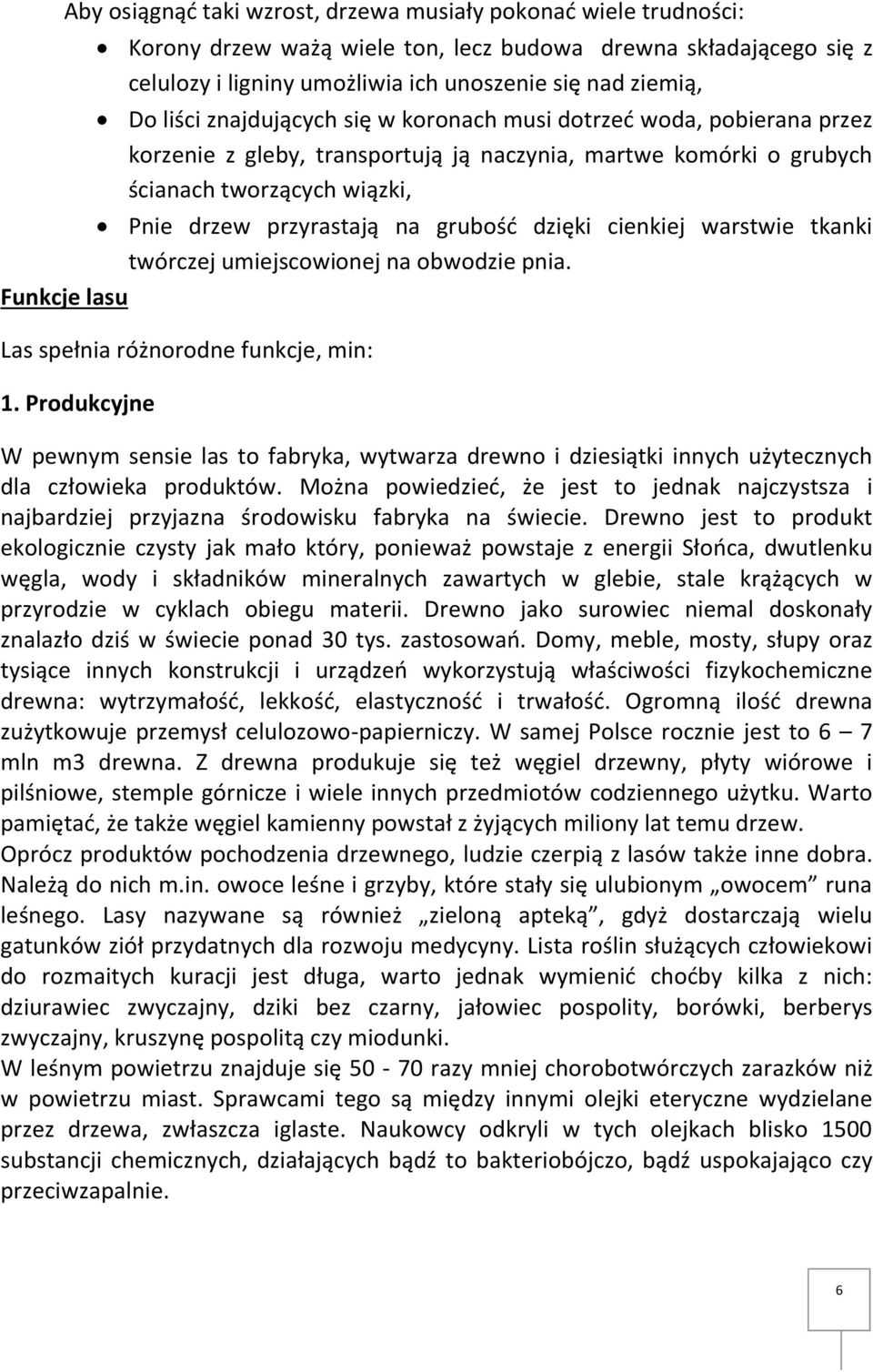 dzięki cienkiej warstwie tkanki twórczej umiejscowionej na obwodzie pnia. Funkcje lasu Las spełnia różnorodne funkcje, min: 1.