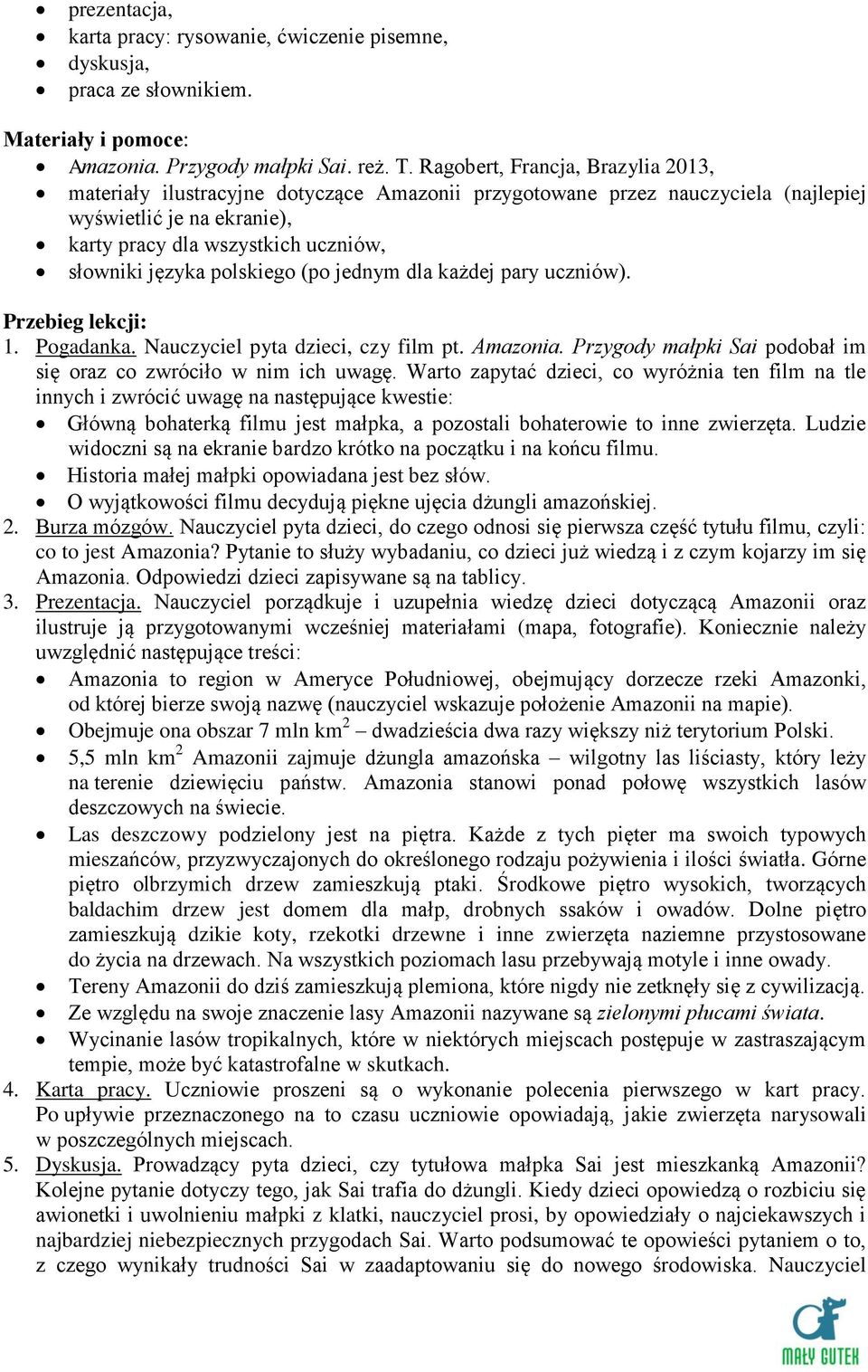 polskiego (po jednym dla każdej pary uczniów). Przebieg lekcji: 1. Pogadanka. Nauczyciel pyta dzieci, czy film pt. Amazonia. Przygody małpki Sai podobał im się oraz co zwróciło w nim ich uwagę.