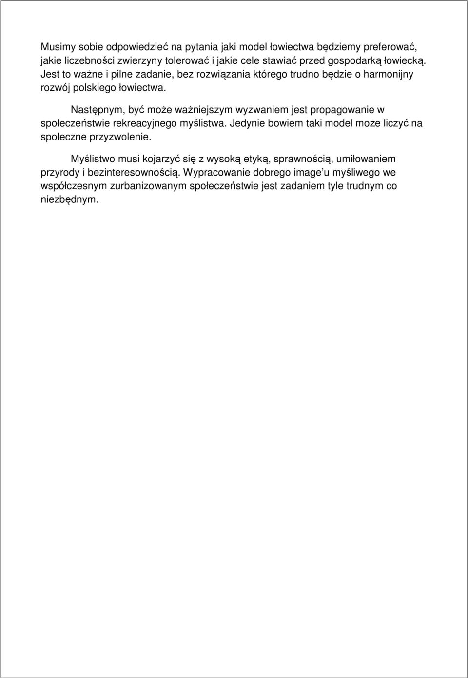 Następnym, być może ważniejszym wyzwaniem jest propagowanie w społeczeństwie rekreacyjnego myślistwa. Jedynie bowiem taki model może liczyć na społeczne przyzwolenie.