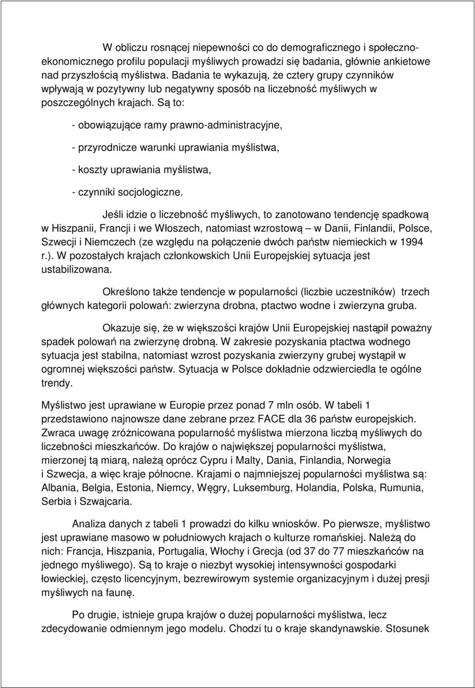 Są to: - obowiązujące ramy prawno-administracyjne, - przyrodnicze warunki uprawiania myślistwa, - koszty uprawiania myślistwa, - czynniki socjologiczne.