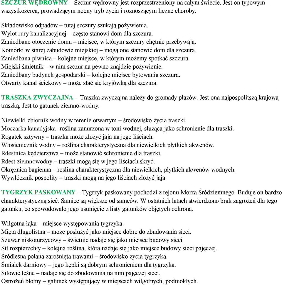 Komórki w starej zabudowie miejskiej mogą one stanowić dom dla szczura. Zaniedbana piwnica kolejne miejsce, w którym możemy spotkać szczura. Miejski śmietnik w nim szczur na pewno znajdzie pożywienie.