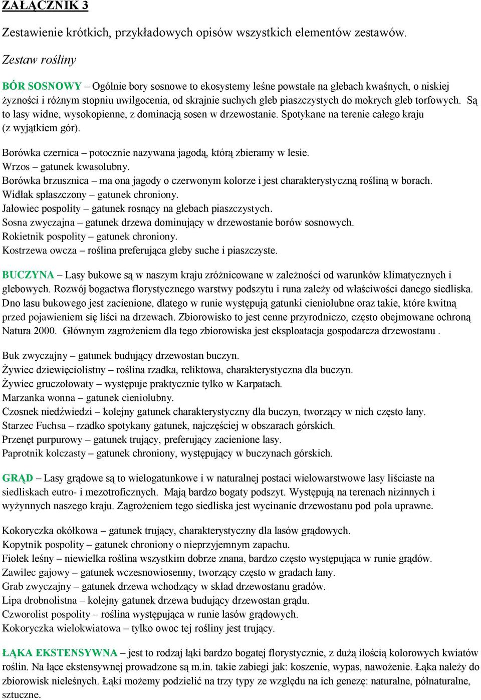 gleb torfowych. Są to lasy widne, wysokopienne, z dominacją sosen w drzewostanie. Spotykane na terenie całego kraju (z wyjątkiem gór).